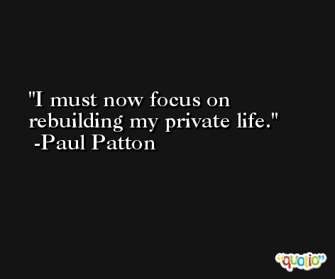 I must now focus on rebuilding my private life. -Paul Patton