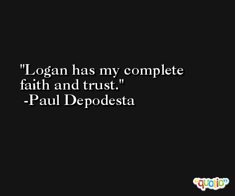 Logan has my complete faith and trust. -Paul Depodesta