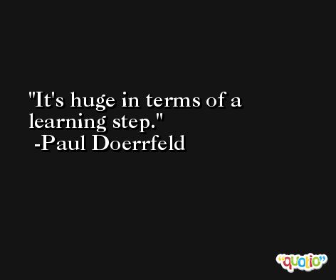 It's huge in terms of a learning step. -Paul Doerrfeld