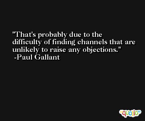 That's probably due to the difficulty of finding channels that are unlikely to raise any objections. -Paul Gallant