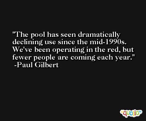 The pool has seen dramatically declining use since the mid-1990s. We've been operating in the red, but fewer people are coming each year. -Paul Gilbert