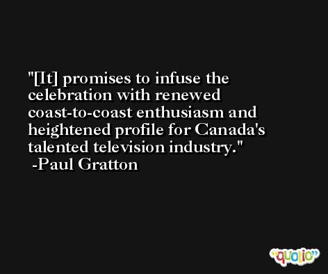 [It] promises to infuse the celebration with renewed coast-to-coast enthusiasm and heightened profile for Canada's talented television industry. -Paul Gratton