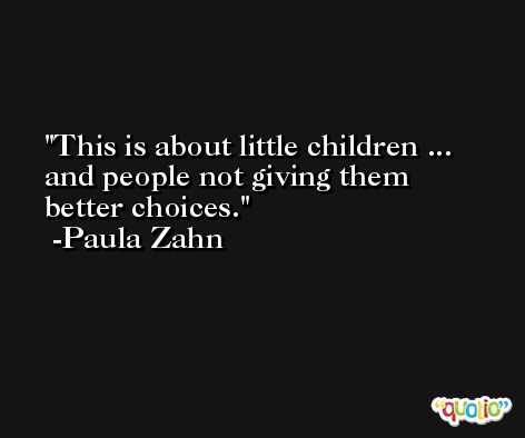 This is about little children ... and people not giving them better choices. -Paula Zahn
