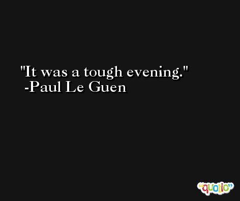It was a tough evening. -Paul Le Guen