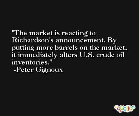 The market is reacting to Richardson's announcement. By putting more barrels on the market, it immediately alters U.S. crude oil inventories. -Peter Gignoux