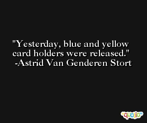 Yesterday, blue and yellow card holders were released. -Astrid Van Genderen Stort
