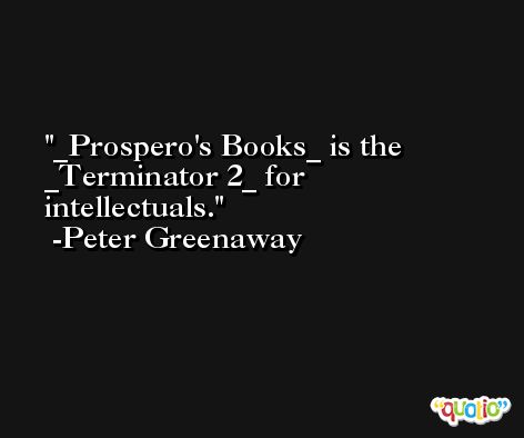 _Prospero's Books_ is the _Terminator 2_ for intellectuals. -Peter Greenaway