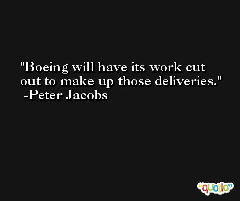 Boeing will have its work cut out to make up those deliveries. -Peter Jacobs