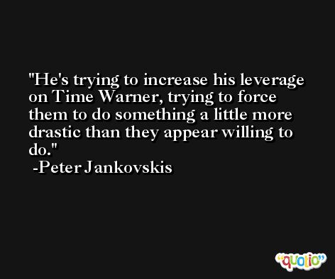 He's trying to increase his leverage on Time Warner, trying to force them to do something a little more drastic than they appear willing to do. -Peter Jankovskis