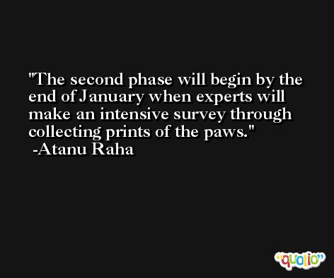 The second phase will begin by the end of January when experts will make an intensive survey through collecting prints of the paws. -Atanu Raha