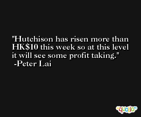 Hutchison has risen more than HK$10 this week so at this level it will see some profit taking. -Peter Lai