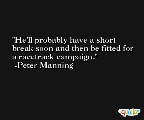 He'll probably have a short break soon and then be fitted for a racetrack campaign. -Peter Manning