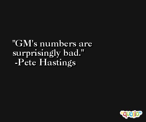 GM's numbers are surprisingly bad. -Pete Hastings