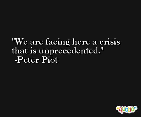 We are facing here a crisis that is unprecedented. -Peter Piot
