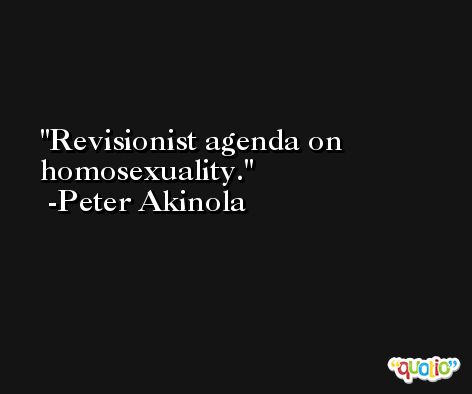 Revisionist agenda on homosexuality. -Peter Akinola