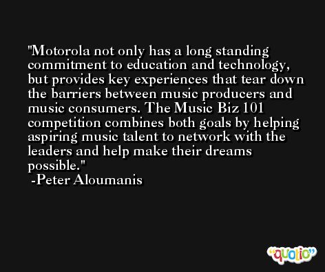 Motorola not only has a long standing commitment to education and technology, but provides key experiences that tear down the barriers between music producers and music consumers. The Music Biz 101 competition combines both goals by helping aspiring music talent to network with the leaders and help make their dreams possible. -Peter Aloumanis