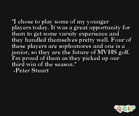 I chose to play some of my younger players today. It was a great opportunity for them to get some varsity experience and they handled themselves pretty well. Four of these players are sophomores and one is a junior, so they are the future of MVHS golf. I'm proud of them as they picked up our third win of the season. -Peter Stuart