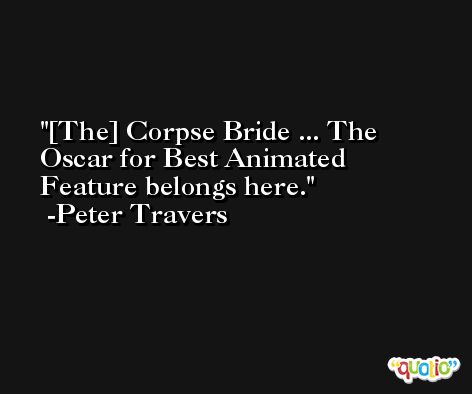 [The] Corpse Bride ... The Oscar for Best Animated Feature belongs here. -Peter Travers