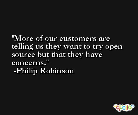 More of our customers are telling us they want to try open source but that they have concerns. -Philip Robinson