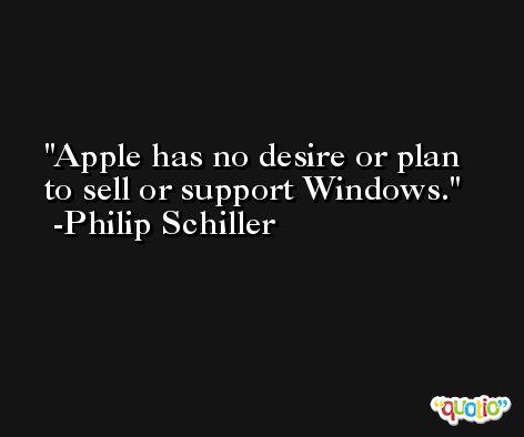 Apple has no desire or plan to sell or support Windows. -Philip Schiller
