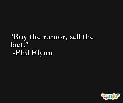 Buy the rumor, sell the fact. -Phil Flynn