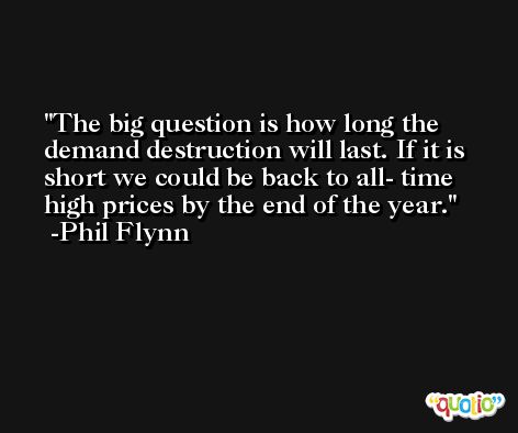 The big question is how long the demand destruction will last. If it is short we could be back to all- time high prices by the end of the year. -Phil Flynn