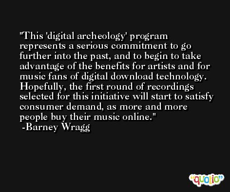 This 'digital archeology' program represents a serious commitment to go further into the past, and to begin to take advantage of the benefits for artists and for music fans of digital download technology. Hopefully, the first round of recordings selected for this initiative will start to satisfy consumer demand, as more and more people buy their music online. -Barney Wragg