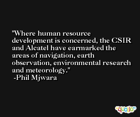Where human resource development is concerned, the CSIR and Alcatel have earmarked the areas of navigation, earth observation, environmental research and meteorology. -Phil Mjwara