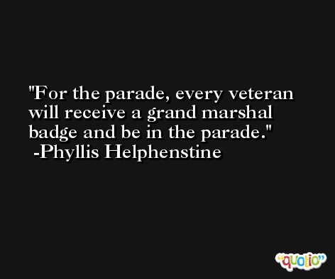 For the parade, every veteran will receive a grand marshal badge and be in the parade. -Phyllis Helphenstine
