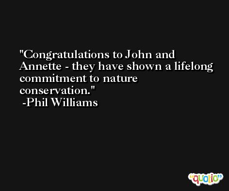Congratulations to John and Annette - they have shown a lifelong commitment to nature conservation. -Phil Williams
