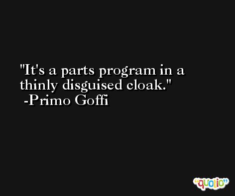 It's a parts program in a thinly disguised cloak. -Primo Goffi
