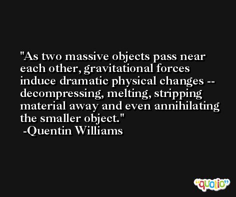 As two massive objects pass near each other, gravitational forces induce dramatic physical changes -- decompressing, melting, stripping material away and even annihilating the smaller object. -Quentin Williams