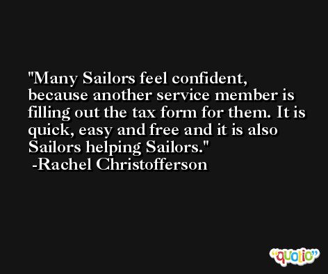 Many Sailors feel confident, because another service member is filling out the tax form for them. It is quick, easy and free and it is also Sailors helping Sailors. -Rachel Christofferson