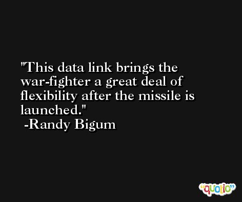 This data link brings the war-fighter a great deal of flexibility after the missile is launched. -Randy Bigum