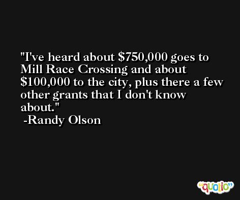 I've heard about $750,000 goes to Mill Race Crossing and about $100,000 to the city, plus there a few other grants that I don't know about. -Randy Olson