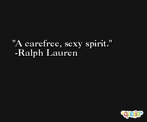 A carefree, sexy spirit. -Ralph Lauren