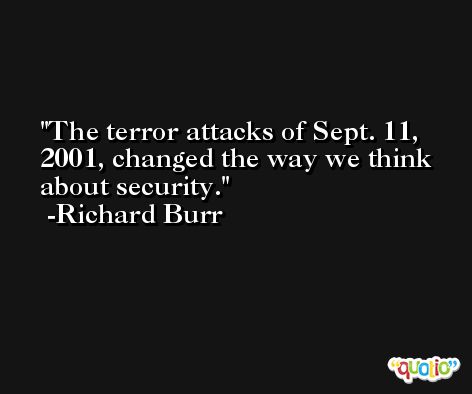 The terror attacks of Sept. 11, 2001, changed the way we think about security. -Richard Burr