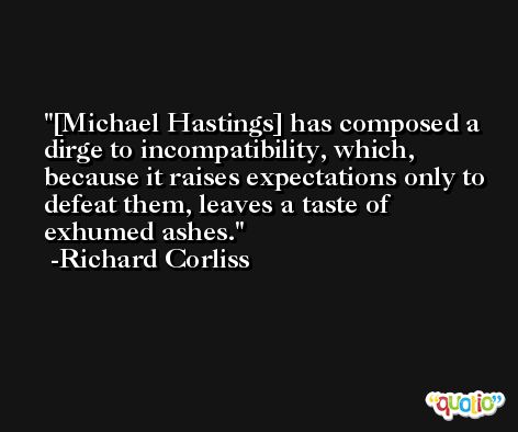 [Michael Hastings] has composed a dirge to incompatibility, which, because it raises expectations only to defeat them, leaves a taste of exhumed ashes. -Richard Corliss