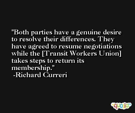 Both parties have a genuine desire to resolve their differences. They have agreed to resume negotiations while the [Transit Workers Union] takes steps to return its membership. -Richard Curreri