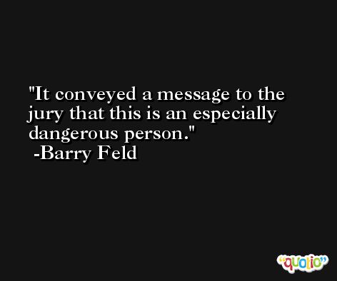 It conveyed a message to the jury that this is an especially dangerous person. -Barry Feld
