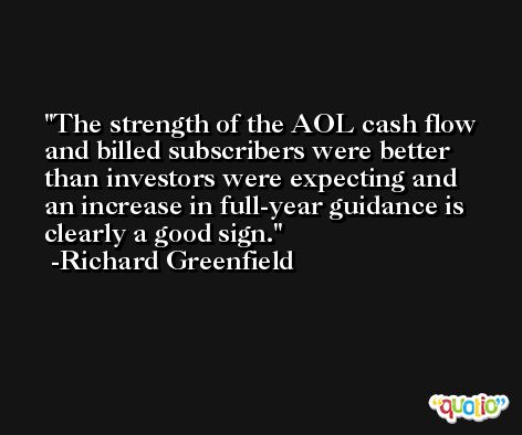 The strength of the AOL cash flow and billed subscribers were better than investors were expecting and an increase in full-year guidance is clearly a good sign. -Richard Greenfield