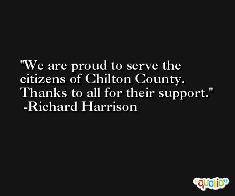 We are proud to serve the citizens of Chilton County. Thanks to all for their support. -Richard Harrison