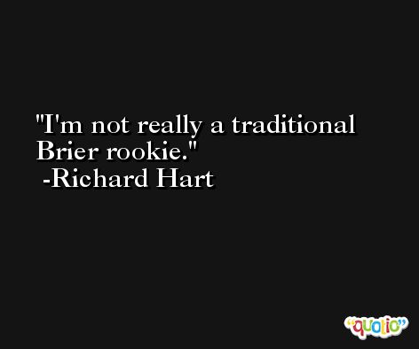 I'm not really a traditional Brier rookie. -Richard Hart