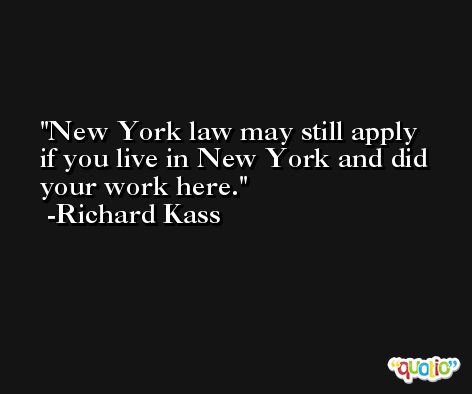 New York law may still apply if you live in New York and did your work here. -Richard Kass