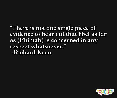 There is not one single piece of evidence to bear out that libel as far as (Fhimah) is concerned in any respect whatsoever. -Richard Keen