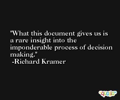 What this document gives us is a rare insight into the imponderable process of decision making. -Richard Kramer