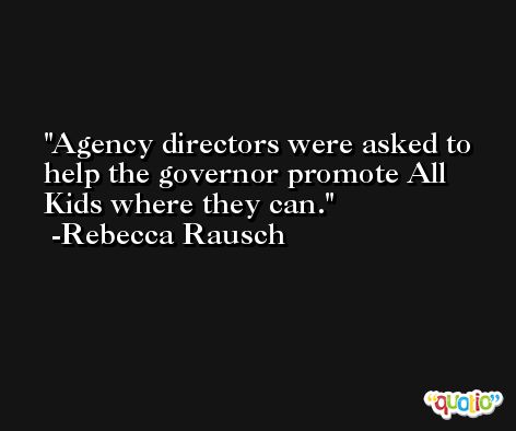 Agency directors were asked to help the governor promote All Kids where they can. -Rebecca Rausch