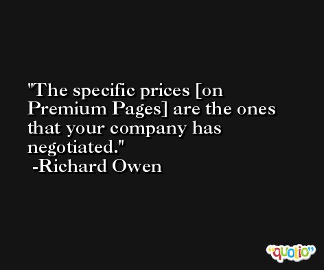 The specific prices [on Premium Pages] are the ones that your company has negotiated. -Richard Owen