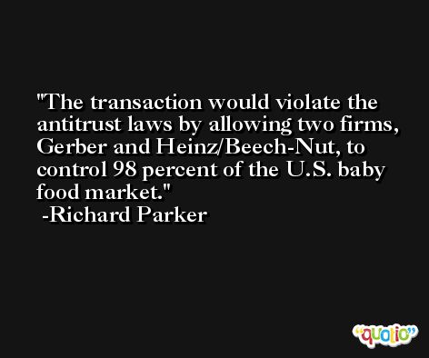 The transaction would violate the antitrust laws by allowing two firms, Gerber and Heinz/Beech-Nut, to control 98 percent of the U.S. baby food market. -Richard Parker
