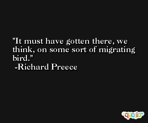 It must have gotten there, we think, on some sort of migrating bird. -Richard Preece